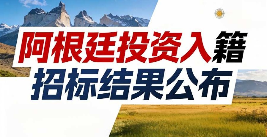 从招标到落地：阿根廷投资移民入籍路径正式启动